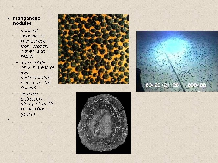  • manganese nodules – surficial deposits of manganese, iron, copper, cobalt, and nickel