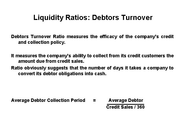 Liquidity Ratios: Debtors Turnover Ratio measures the efficacy of the company’s credit and collection