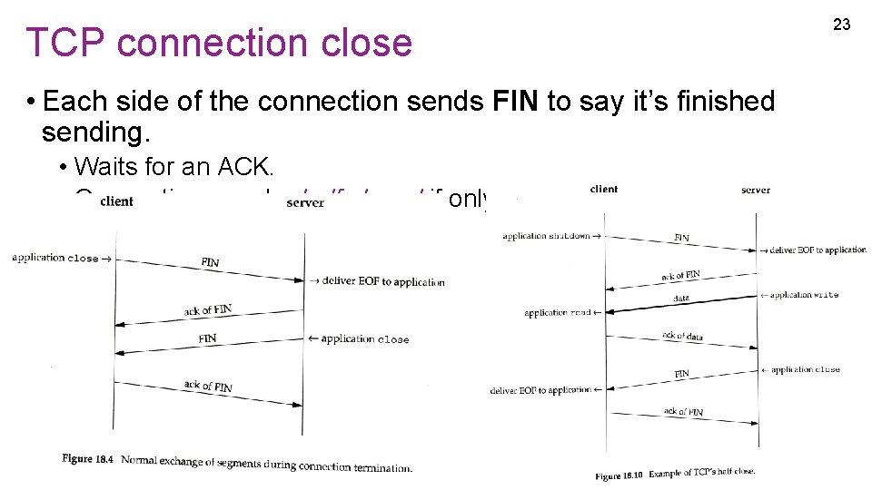 TCP connection close • Each side of the connection sends FIN to say it’s TCP connection close • Each side of the connection sends FIN to say it’s