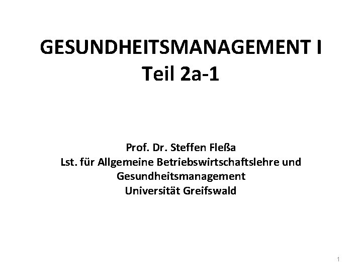 GESUNDHEITSMANAGEMENT I Teil 2 a-1 Prof. Dr. Steffen Fleßa Lst. für Allgemeine Betriebswirtschaftslehre und