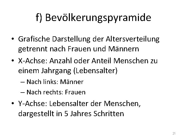 f) Bevölkerungspyramide • Grafische Darstellung der Altersverteilung getrennt nach Frauen und Männern • X