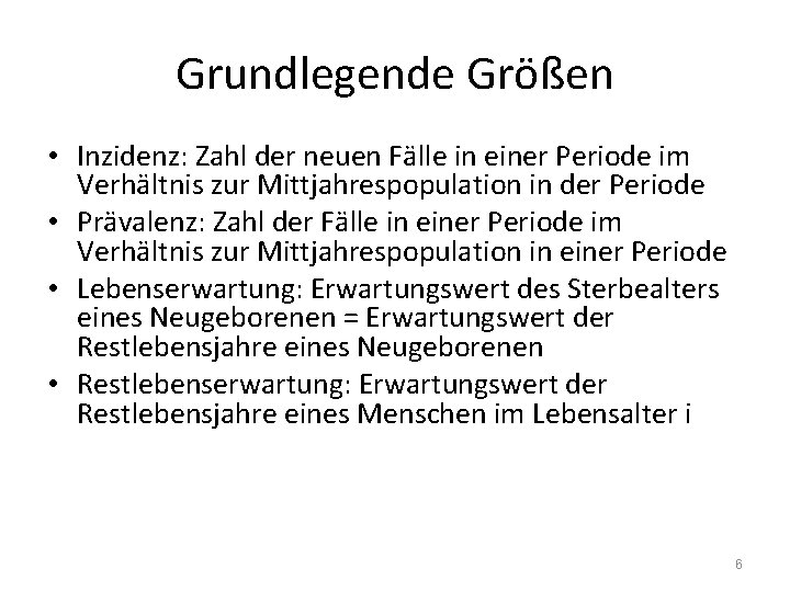 Grundlegende Größen • Inzidenz: Zahl der neuen Fälle in einer Periode im Verhältnis zur