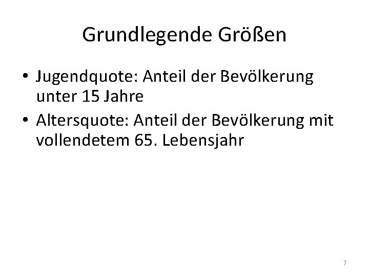 Grundlegende Größen • Jugendquote: Anteil der Bevölkerung unter 15 Jahre • Altersquote: Anteil der