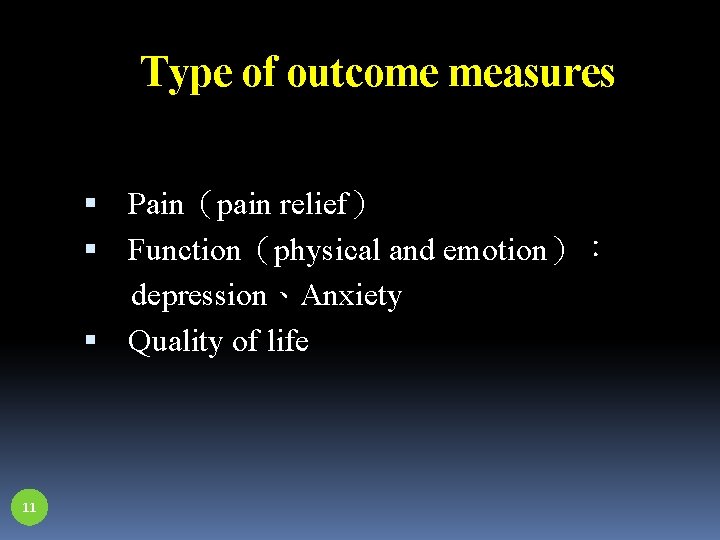Type of outcome measures Pain（pain relief） Function（physical and emotion）： depression、Anxiety Quality of life 11