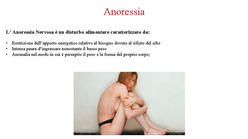 Anoressia L’ Anoressia Nervosa è un disturbo alimentare caratterizzato da: • Restrizione dell’apporto energetico