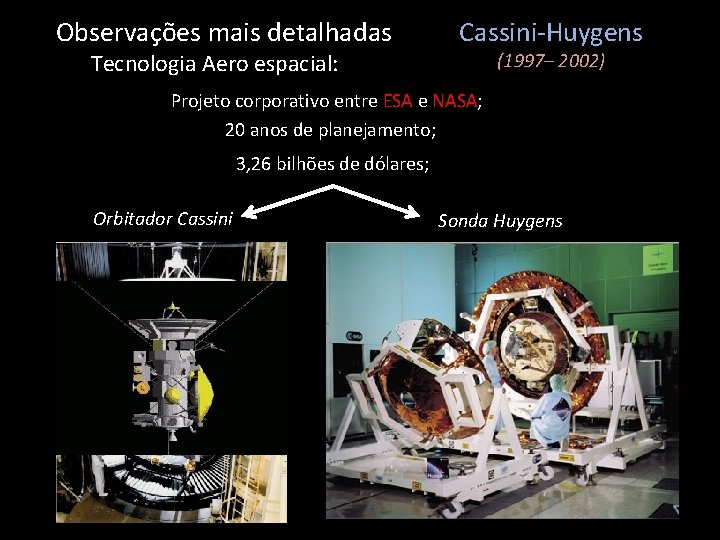 Observações mais detalhadas Tecnologia Aero espacial: Cassini-Huygens (1997– 2002) Projeto corporativo entre ESA e