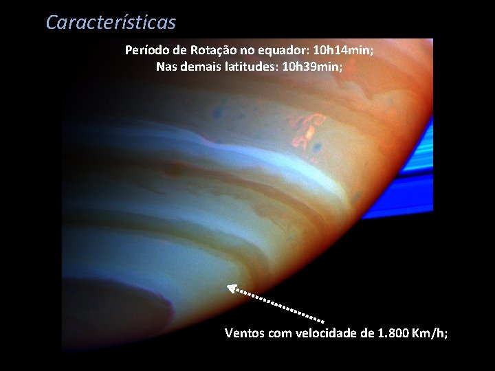 Características Período de Rotação no equador: 10 h 14 min; Nas demais latitudes: 10