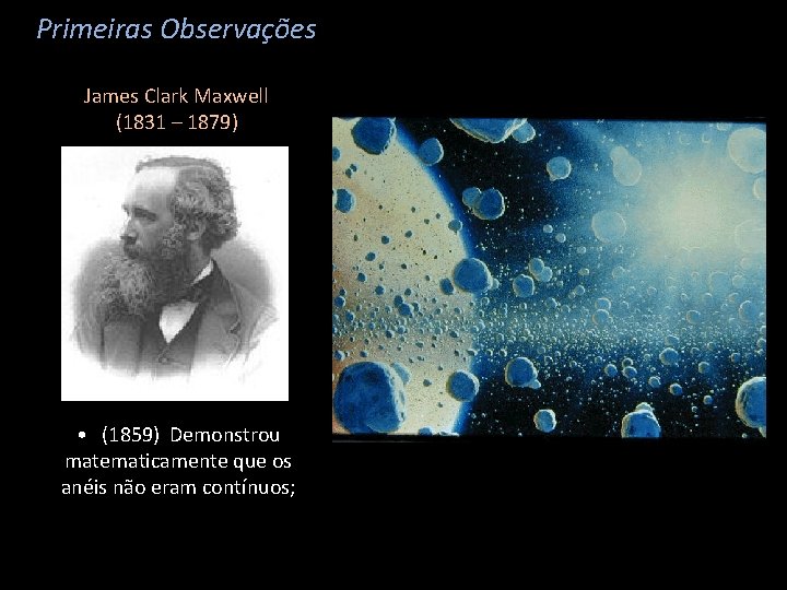 Primeiras Observações James Clark Maxwell (1831 – 1879) • (1859) Demonstrou matematicamente que os