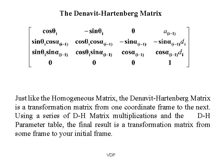 The Denavit-Hartenberg Matrix Just like the Homogeneous Matrix, the Denavit-Hartenberg Matrix is a transformation