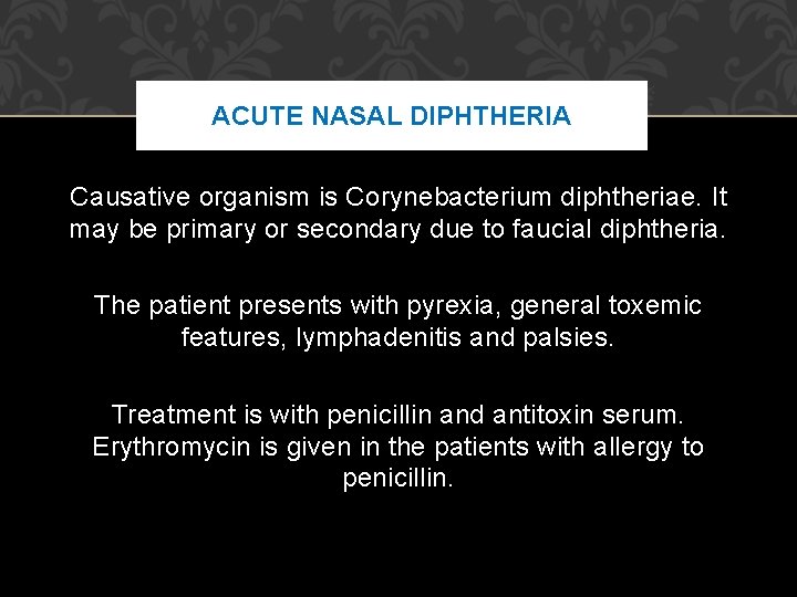 ACUTE NASAL DIPHTHERIA Causative organism is Corynebacterium diphtheriae. It may be primary or secondary ACUTE NASAL DIPHTHERIA Causative organism is Corynebacterium diphtheriae. It may be primary or secondary