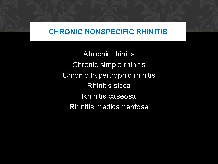 CHRONIC NONSPECIFIC RHINITIS Atrophic rhinitis Chronic simple rhinitis Chronic hypertrophic rhinitis Rhinitis sicca Rhinitis CHRONIC NONSPECIFIC RHINITIS Atrophic rhinitis Chronic simple rhinitis Chronic hypertrophic rhinitis Rhinitis sicca Rhinitis
