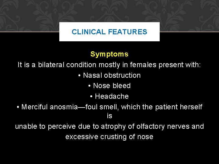 CLINICAL FEATURES Symptoms It is a bilateral condition mostly in females present with: • CLINICAL FEATURES Symptoms It is a bilateral condition mostly in females present with: •