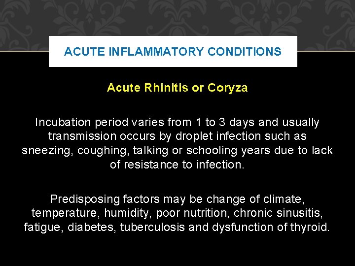 ACUTE INFLAMMATORY CONDITIONS Acute Rhinitis or Coryza Incubation period varies from 1 to 3 ACUTE INFLAMMATORY CONDITIONS Acute Rhinitis or Coryza Incubation period varies from 1 to 3