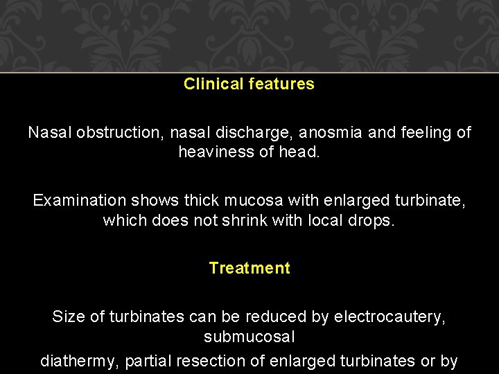 Clinical features Nasal obstruction, nasal discharge, anosmia and feeling of heaviness of head. Examination Clinical features Nasal obstruction, nasal discharge, anosmia and feeling of heaviness of head. Examination