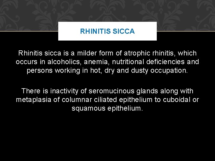 RHINITIS SICCA Rhinitis sicca is a milder form of atrophic rhinitis, which occurs in RHINITIS SICCA Rhinitis sicca is a milder form of atrophic rhinitis, which occurs in
