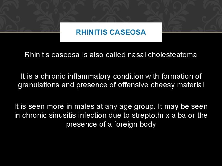 RHINITIS CASEOSA Rhinitis caseosa is also called nasal cholesteatoma It is a chronic inflammatory RHINITIS CASEOSA Rhinitis caseosa is also called nasal cholesteatoma It is a chronic inflammatory