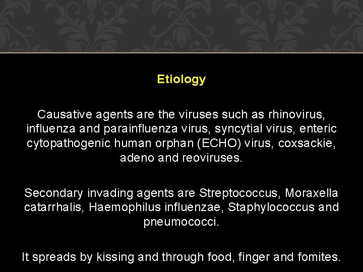 Etiology Causative agents are the viruses such as rhinovirus, influenza and parainfluenza virus, syncytial Etiology Causative agents are the viruses such as rhinovirus, influenza and parainfluenza virus, syncytial