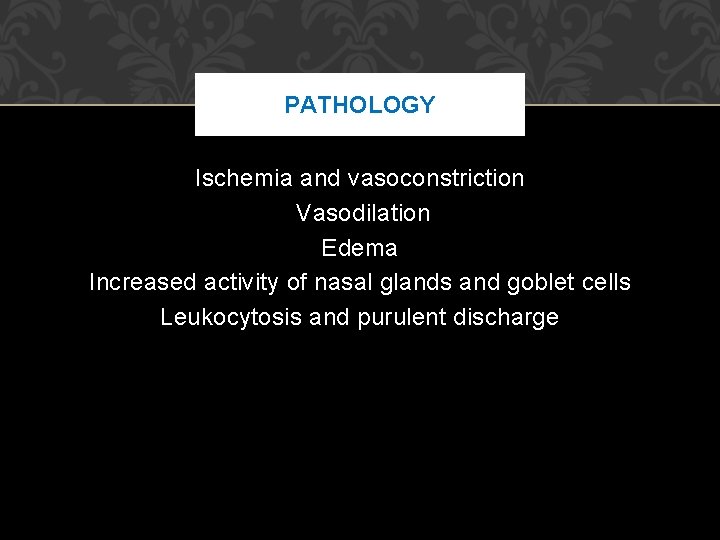 PATHOLOGY Ischemia and vasoconstriction Vasodilation Edema Increased activity of nasal glands and goblet cells PATHOLOGY Ischemia and vasoconstriction Vasodilation Edema Increased activity of nasal glands and goblet cells