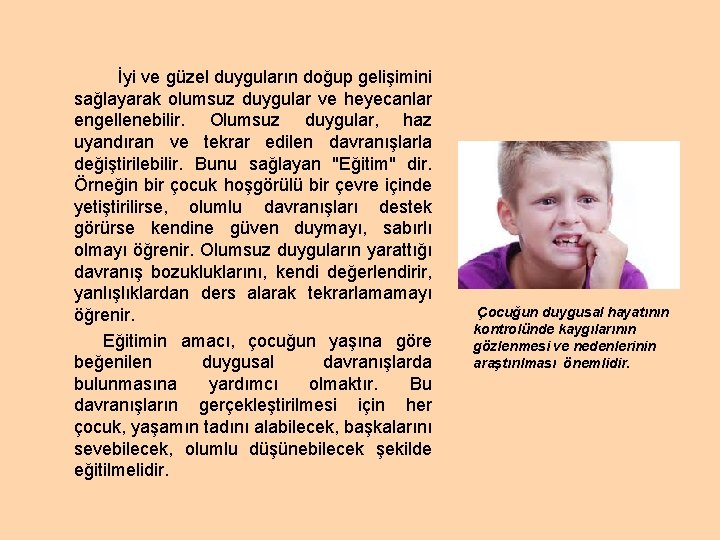 İyi ve güzel duyguların doğup gelişimini sağlayarak olumsuz duygular ve heyecanlar engellenebilir. Olumsuz duygular,