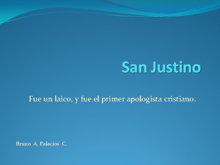 San Justino Fue un laico, y fue el primer apologista cristiano. Bruno A. Palacios