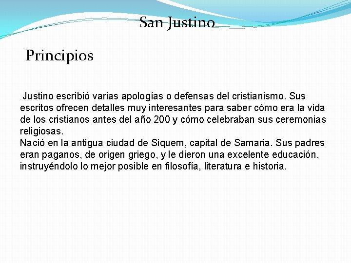 San Justino Principios Justino escribió varias apologías o defensas del cristianismo. Sus escritos ofrecen