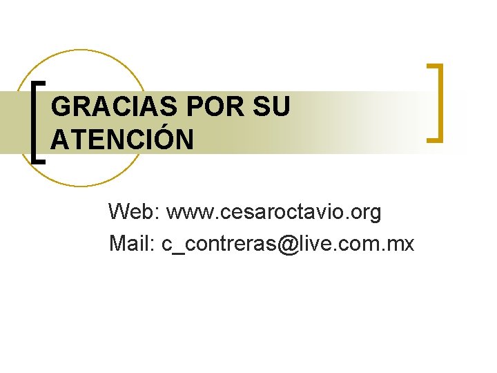 GRACIAS POR SU ATENCIÓN Web: www. cesaroctavio. org Mail: c_contreras@live. com. mx 