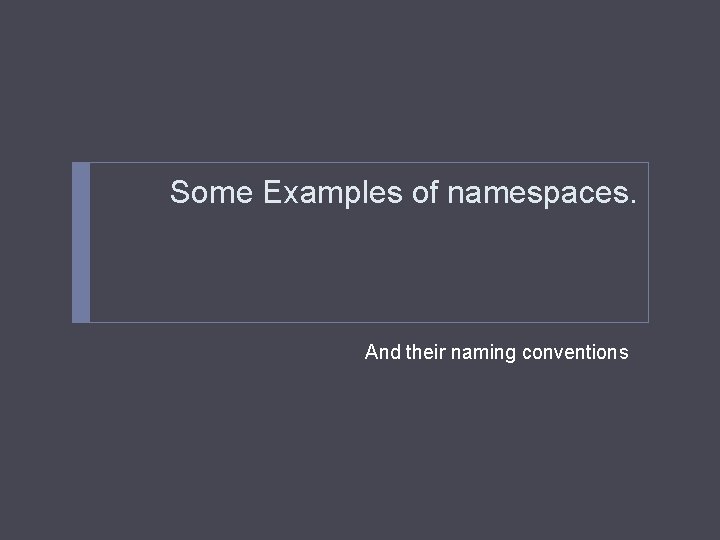 Some Examples of namespaces. And their naming conventions 