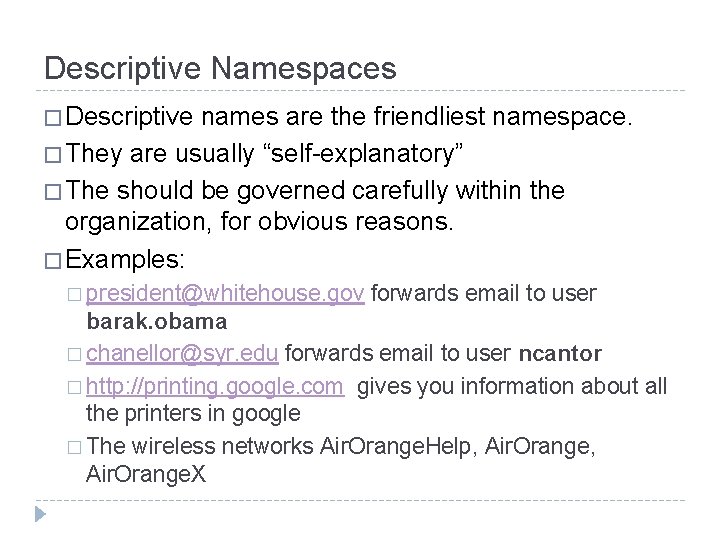 Descriptive Namespaces � Descriptive names are the friendliest namespace. � They are usually “self-explanatory”