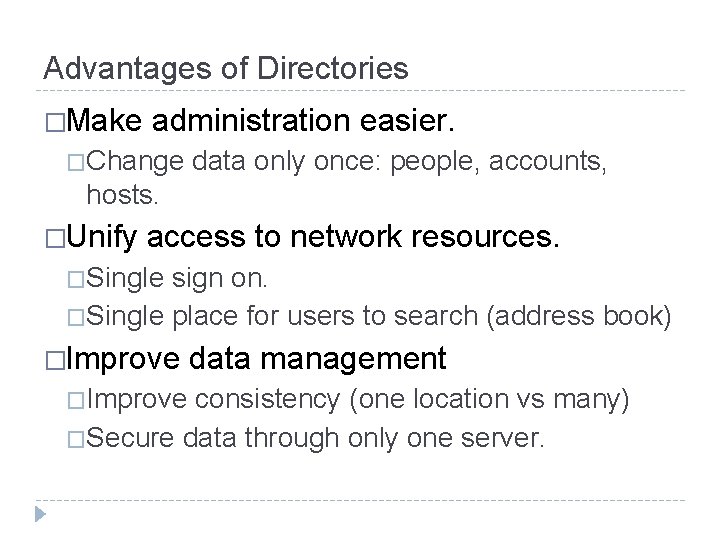 Advantages of Directories �Make administration easier. �Change data only once: people, accounts, hosts. �Unify