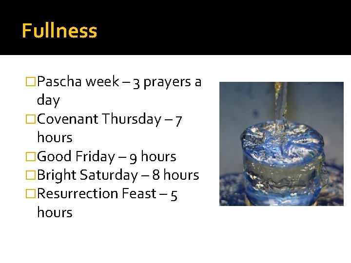 Fullness �Pascha week – 3 prayers a day �Covenant Thursday – 7 hours �Good