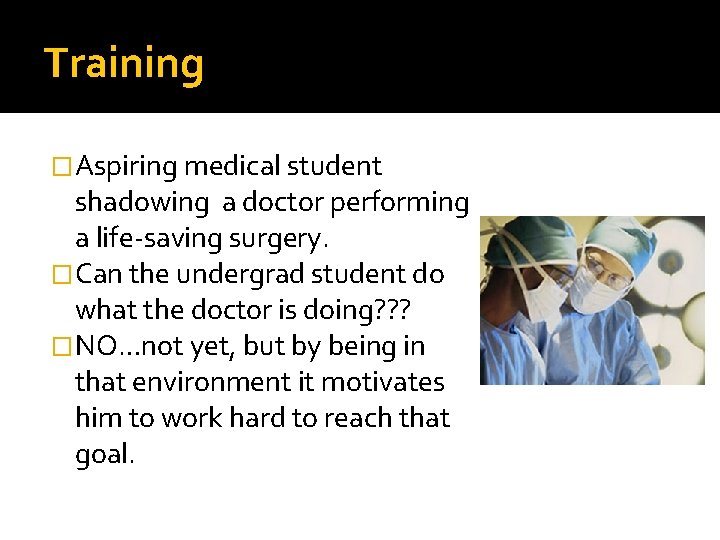 Training �Aspiring medical student shadowing a doctor performing a life-saving surgery. �Can the undergrad