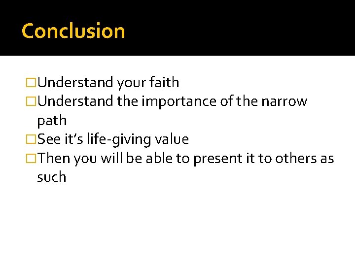 Conclusion �Understand your faith �Understand the importance of the narrow path �See it’s life-giving