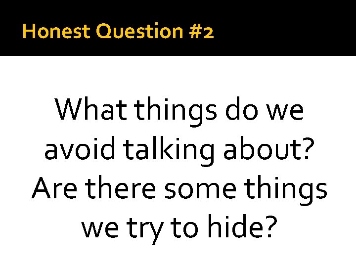 Honest Question #2 What things do we avoid talking about? Are there some things
