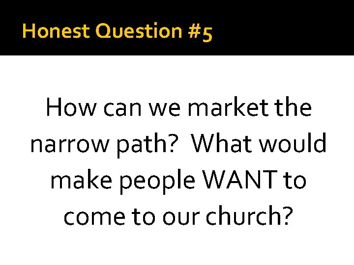 Honest Question #5 How can we market the narrow path? What would make people