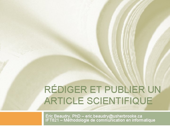 RÉDIGER ET PUBLIER UN ARTICLE SCIENTIFIQUE Éric Beaudry, Ph. D – eric. beaudry@usherbrooke. ca