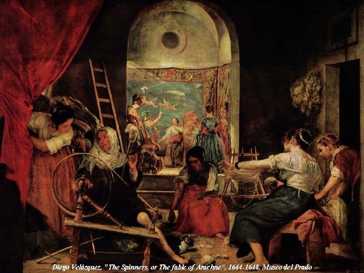 Diego Velázquez, "The Spinners, or The fable of Arachne“, 1644 -1648, Museo del Prado Diego Velázquez, "The Spinners, or The fable of Arachne“, 1644 -1648, Museo del Prado