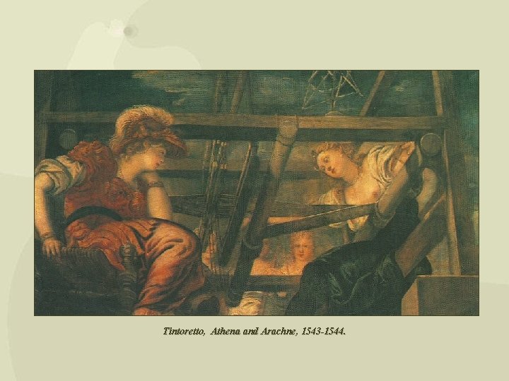 Tintoretto, Athena and Arachne, 1543 -1544. Tintoretto, Athena and Arachne, 1543 -1544.