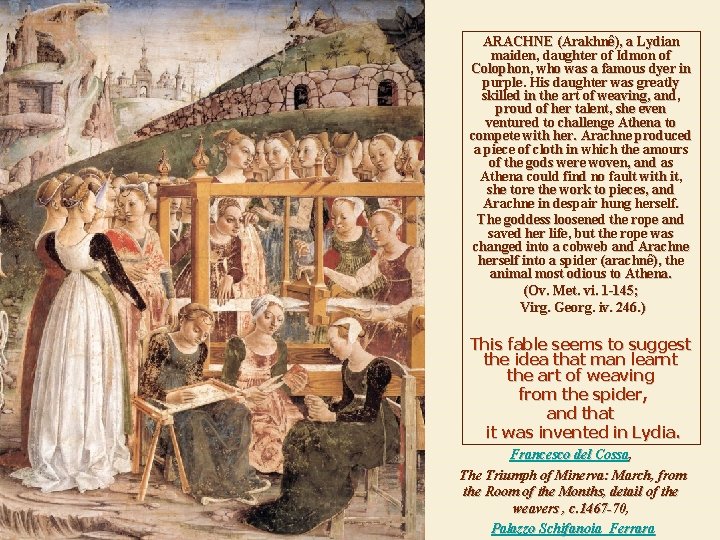 ARACHNE (Arakhnê), a Lydian maiden, daughter of Idmon of Colophon, who was a famous ARACHNE (Arakhnê), a Lydian maiden, daughter of Idmon of Colophon, who was a famous