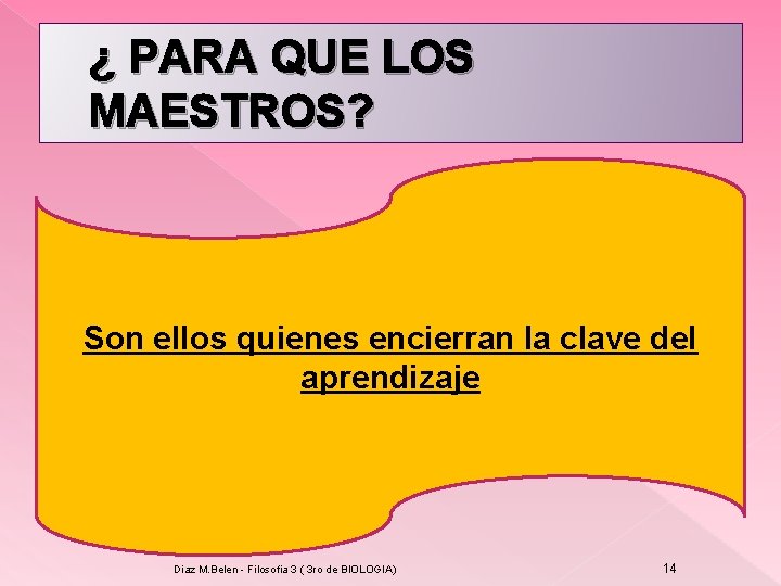 ¿ PARA QUE LOS MAESTROS? Son ellos quienes encierran la clave del aprendizaje Diaz