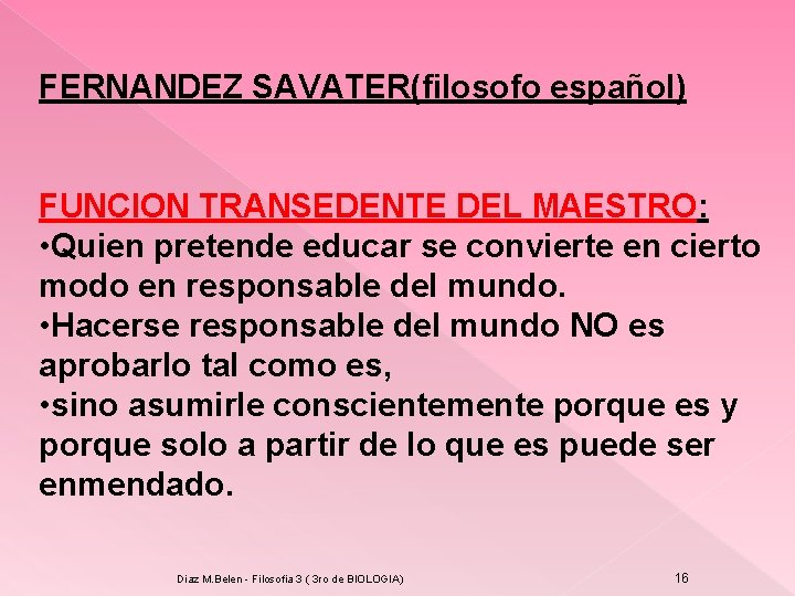 FERNANDEZ SAVATER(filosofo español) FUNCION TRANSEDENTE DEL MAESTRO: • Quien pretende educar se convierte en FERNANDEZ SAVATER(filosofo español) FUNCION TRANSEDENTE DEL MAESTRO: • Quien pretende educar se convierte en