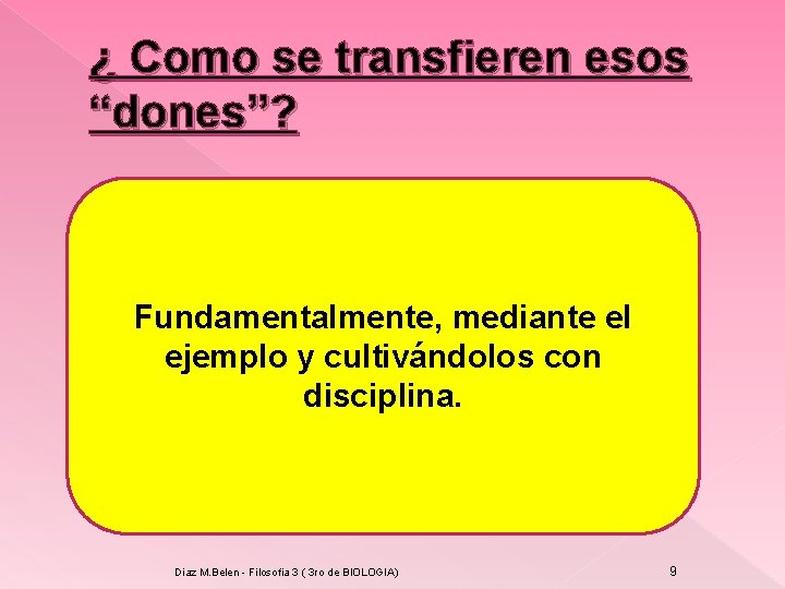 ¿ Como se transfieren esos “dones”? Fundamentalmente, mediante el ejemplo y cultivándolos con disciplina.