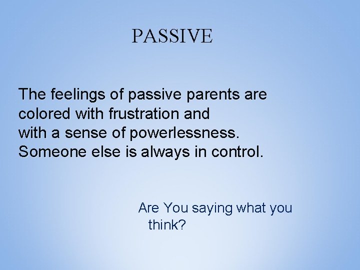 PASSIVE The feelings of passive parents are colored with frustration and with a sense