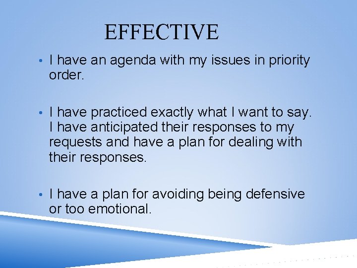 EFFECTIVE • I have an agenda with my issues in priority order. • I