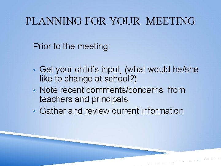 PLANNING FOR YOUR MEETING Prior to the meeting: • Get your child’s input, (what