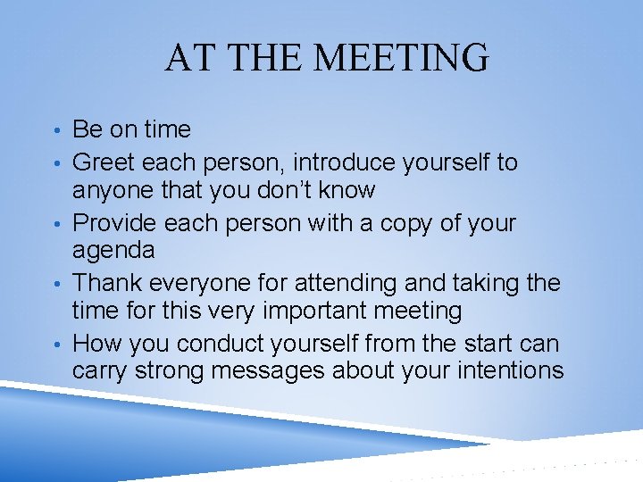 AT THE MEETING • Be on time • Greet each person, introduce yourself to