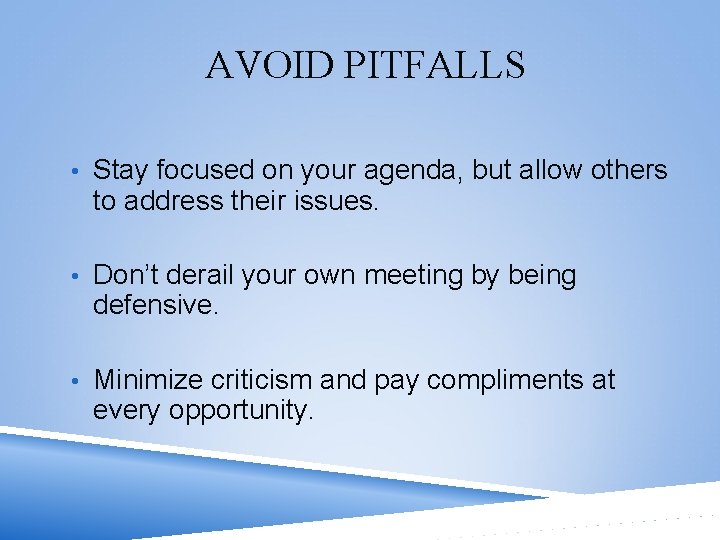 AVOID PITFALLS • Stay focused on your agenda, but allow others to address their