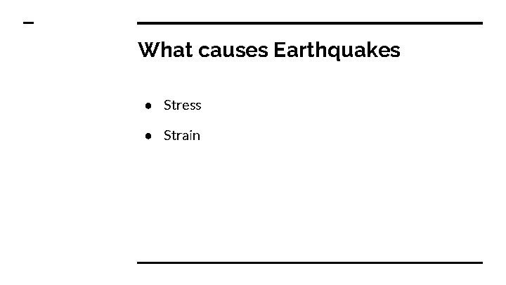 What causes Earthquakes ● Stress ● Strain 