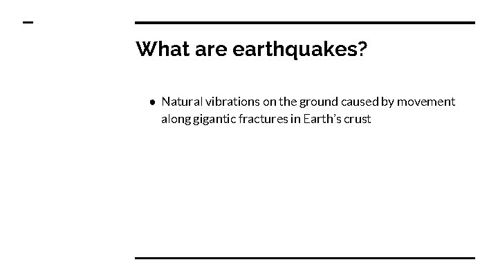 What are earthquakes? ● Natural vibrations on the ground caused by movement along gigantic