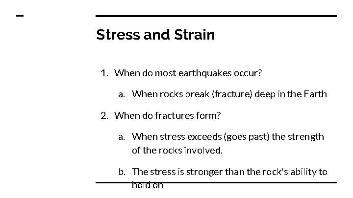 Stress and Strain 1. When do most earthquakes occur? a. When rocks break (fracture)