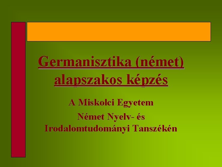 Germanisztika (német) alapszakos képzés A Miskolci Egyetem Német Nyelv- és Irodalomtudományi Tanszékén 